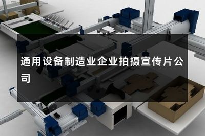 通用設備制造業(yè)企業(yè)拍攝宣傳片公司